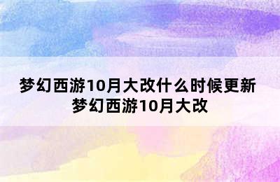 梦幻西游10月大改什么时候更新 梦幻西游10月大改